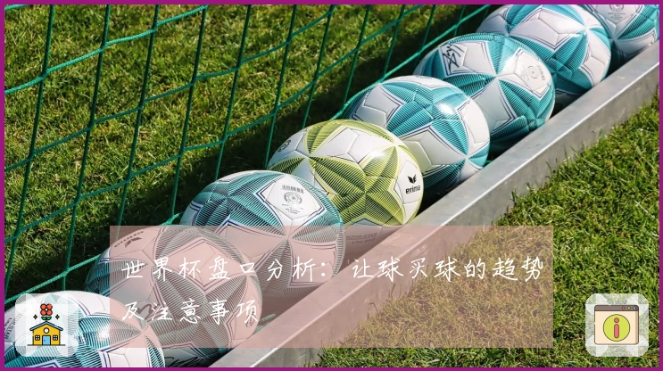 世界杯盘口分析：让球买球的趋势及注意事项