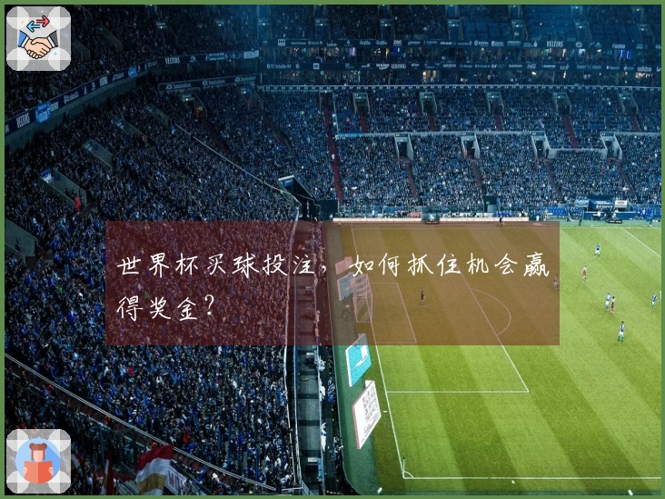 世界杯买球投注，如何抓住机会赢得奖金？