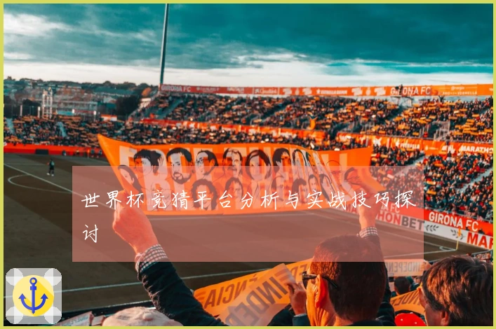 世界杯竞猜平台分析与实战技巧探讨